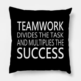 Teamwork divides the task and multiplies the success Pillow