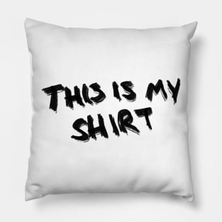 this is my shirt Pillow