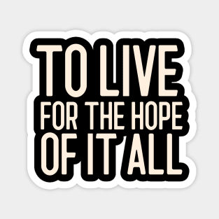 To Live For The Hope Of It All Magnet