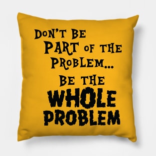 Be the Whole Problem Pillow