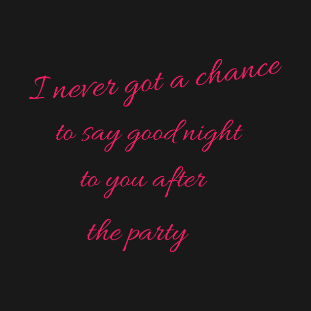 I never got a chance to say good night to you after the party. by Bitsh séché