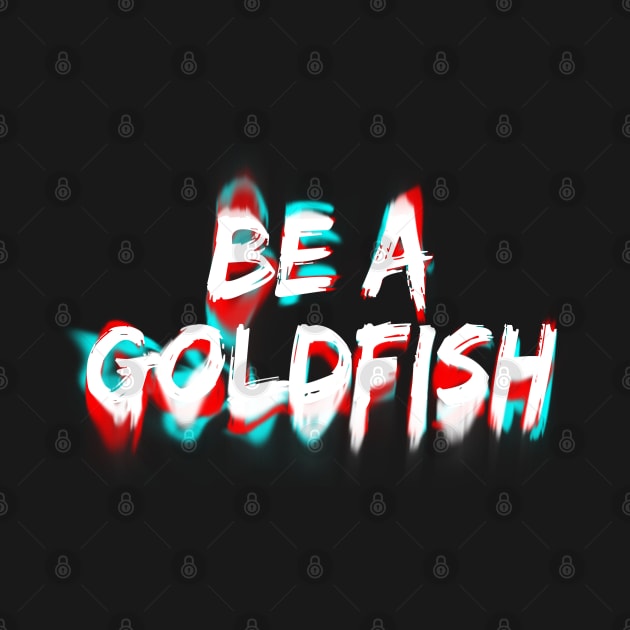 Be A Goldfish by Firts King