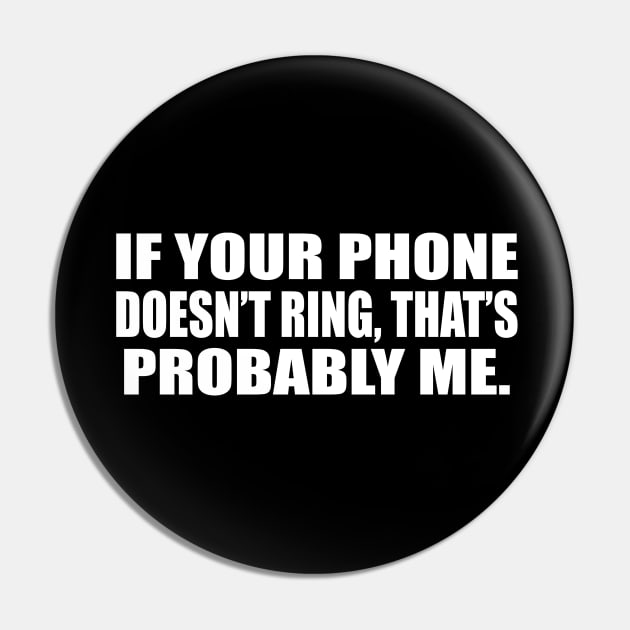 If your phone doesn’t ring, that’s probably me Pin by CRE4T1V1TY