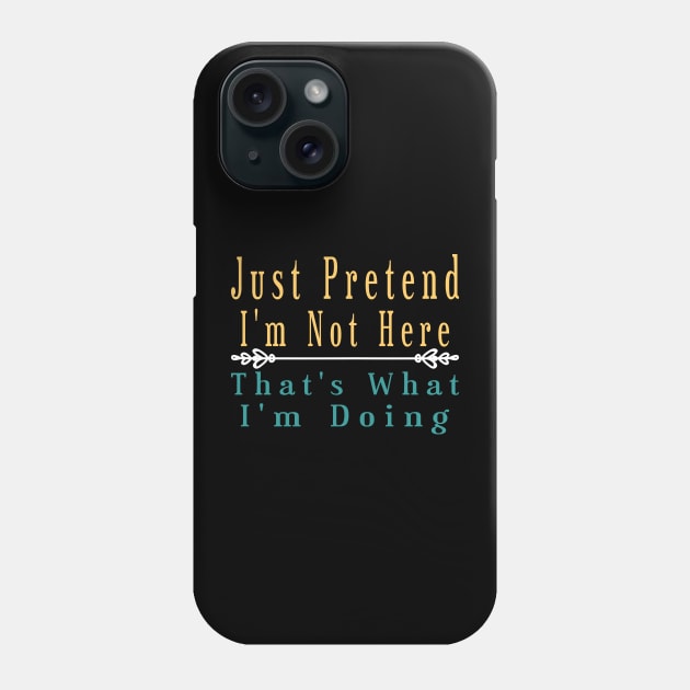 Just Pretend I'm Not Here that's what i'm doing Phone Case by Officail STORE