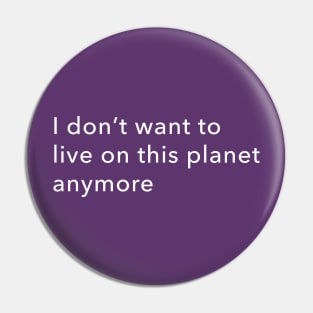 I don't want to live on this planet anymore Pin