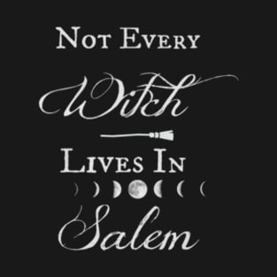 Not Every Witch Lives in Salem Halloween Witchy Goth Wiccan Pagan T-Shirt