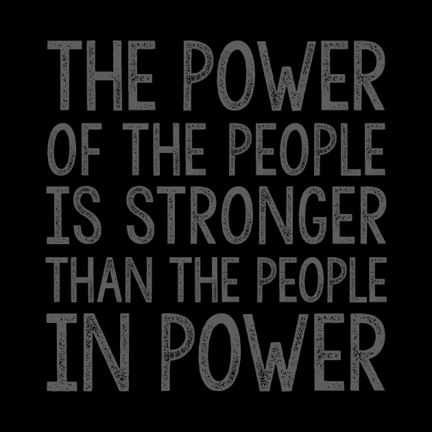 THE POWER OF THE PEOPLE IS STRONGER THAN THE PEOPLE IN POWER by HelloShop88