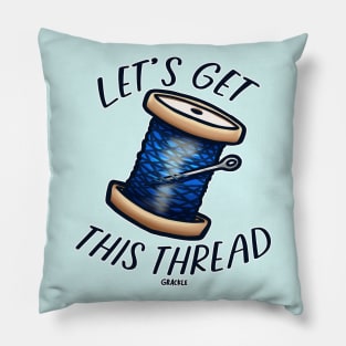 Let's Get This Thread Pillow