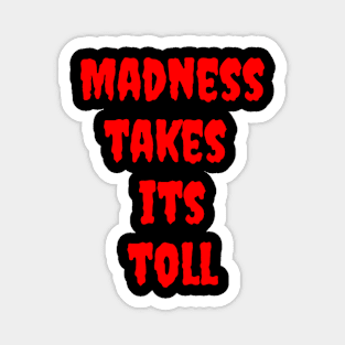 Madness Takes its Toll Magnet