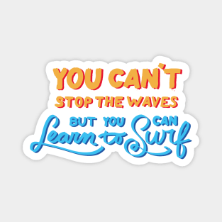 You can't stop the waves but you can learn to surf Magnet