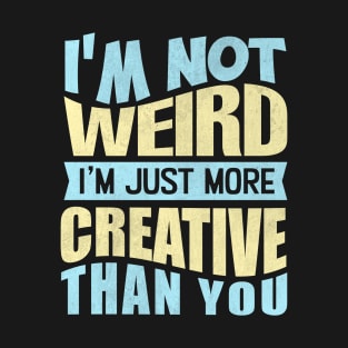 i'm not weird i'm just more creative than you T-Shirt