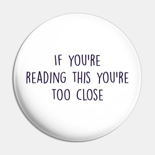 if you're reading this you're too close Pin