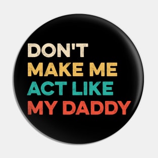 Don't Make Me Act Like My daddy - Funny Shirt Pin