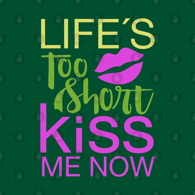 Life's Too Short Kiss Me Now by Toogoo