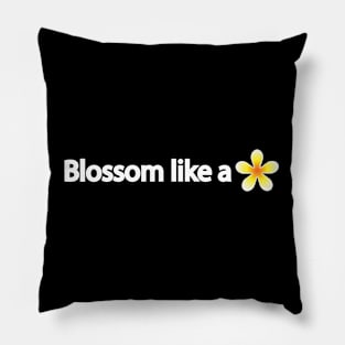 Blossom like a flower - positive quote Pillow