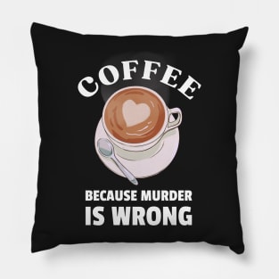 Coffee because murder is wrong Pillow