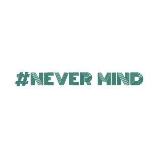 Never Mind t-shirt T-Shirt