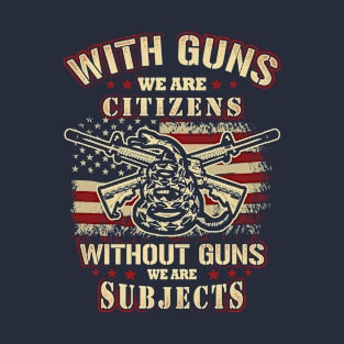 Gun Entusiast Shirt With Guns we are citizens without guns we are subject T-Shirt