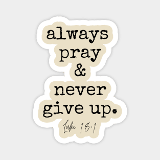 Luke 18:1 Always Pray and Never Give Up. Magnet