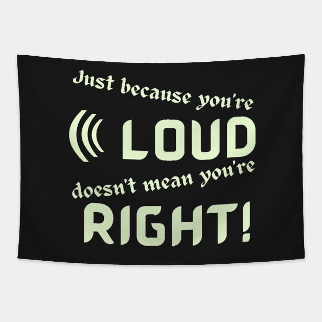 Just Because Youre Loud Doesnt Mean Youre Right Tapestry by Klssaginaw