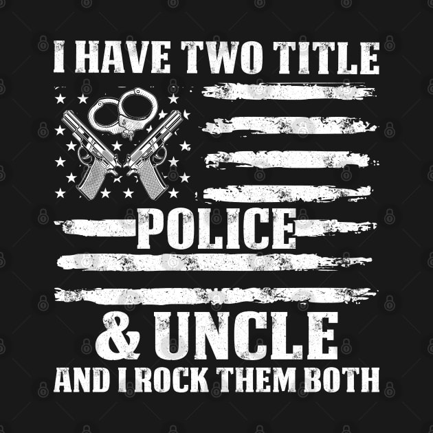 I Have Two Title Police And Uncle Proud Police T Shirts For Police Gift For Police Family by Murder By Text