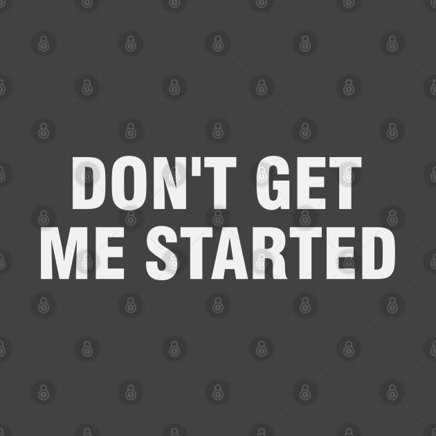 Don't Get Me Started by Dale Preston Design