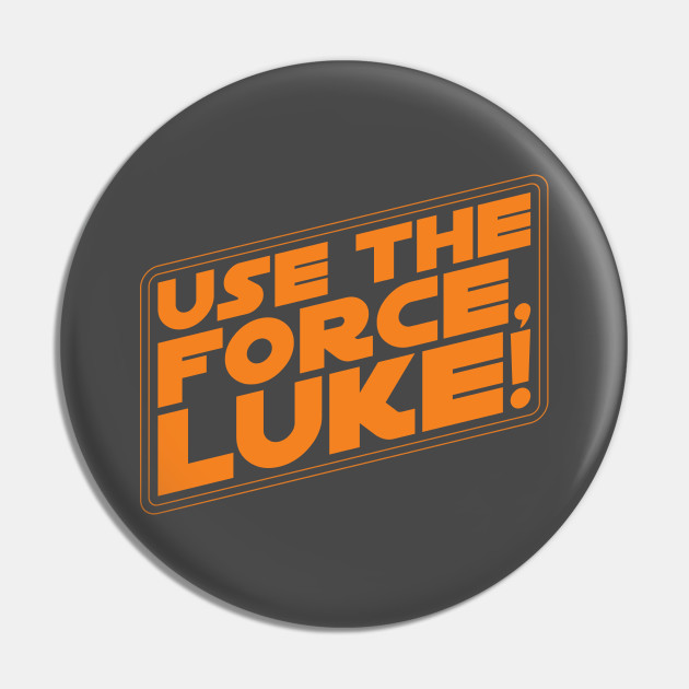 Use The Force Luke Star Wars Quote Star Wars Pin Teepublic