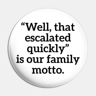 Well, that escalated quickly is our family motto T-shirt Pin