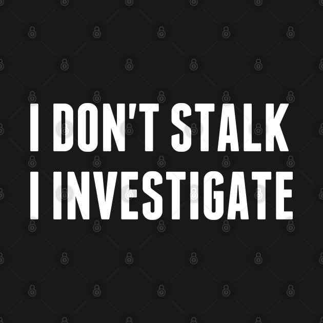 I don't stalk I investigate by Morishasha