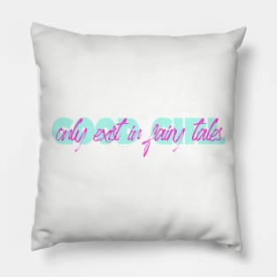 Good girl only exist in fairy tales funny quote Pillow