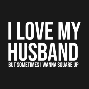 I love my husband but sometimes I wanna square up T-Shirt