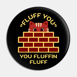 Fluff You You Fluffin Fluff Pin