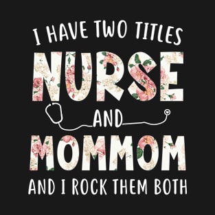 I Have Two Titles Nurse and Mommom Floral Mothers Day T-Shirt