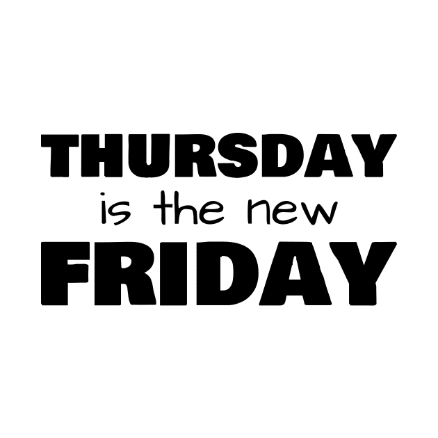 Thursday is the new Friday - Black text by CrazyShirtLady