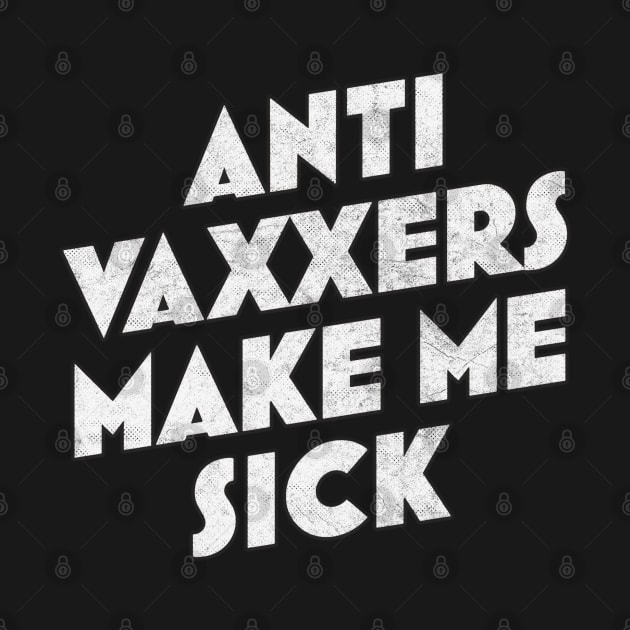 Anti Vaxxers Make Me Sick - Design Slogan by DankFutura