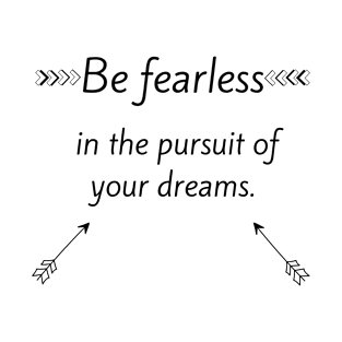 Be fearless in the pursuit of your dreams T-Shirt