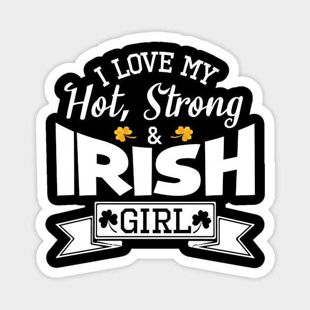 Happy Saint Patrick Day I Love My Hot Strong And Irish Girl Magnet by bakhanh123