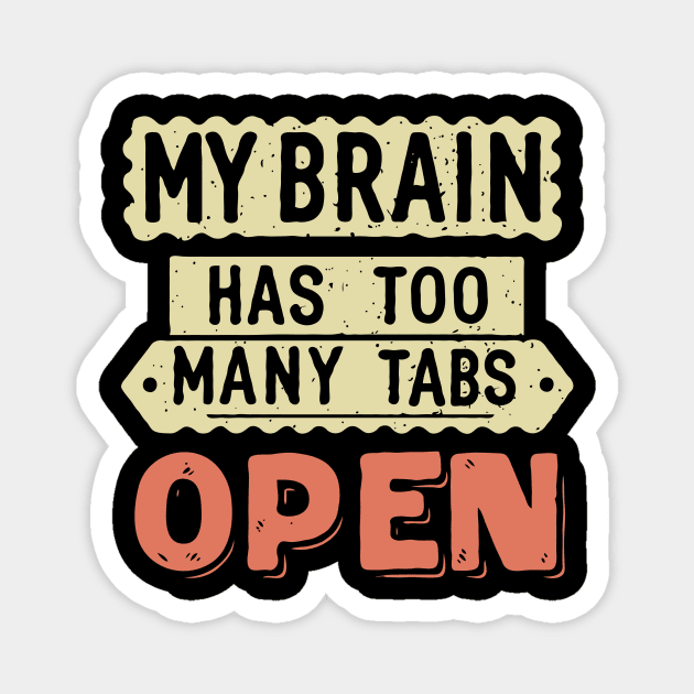 My Brain Has Too Many Tabs Open. Funny Quote Magnet by Chrislkf