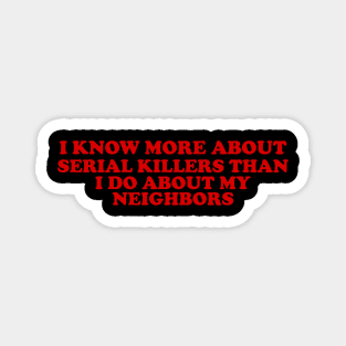 I know more about Serial killers than my neighbors shirt, True Crime TShirt, Crime Show Y2k Magnet