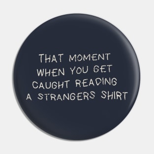 That Moment When You Get Caught Reading a Strangers Shirt Funny Pin