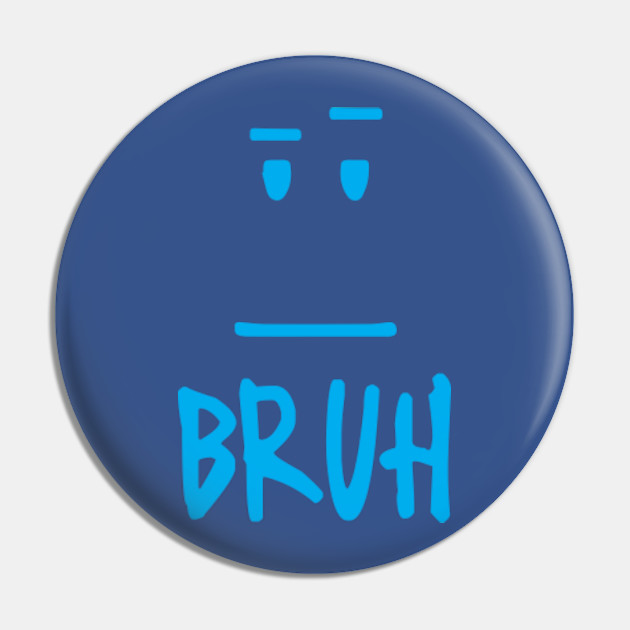 Wth Bruh Blue Bruh Pin Teepublic - blue bruh roblox