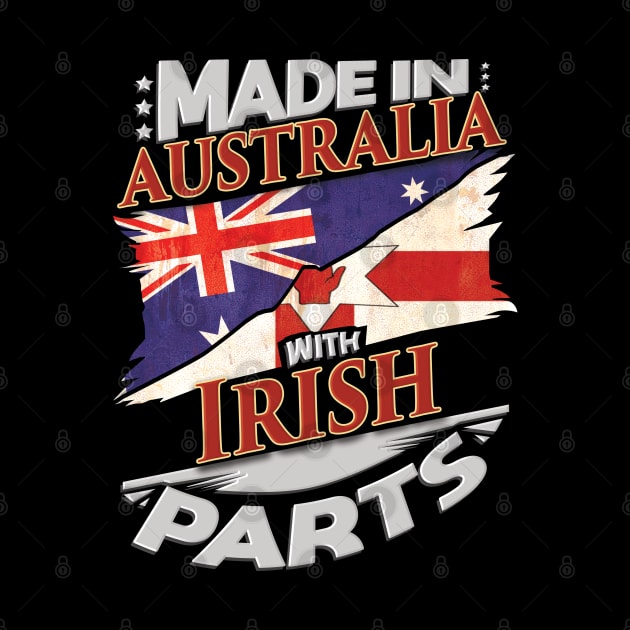 Made In Australia With Irish Parts - Gift for Irish From Northern Ireland by Country Flags