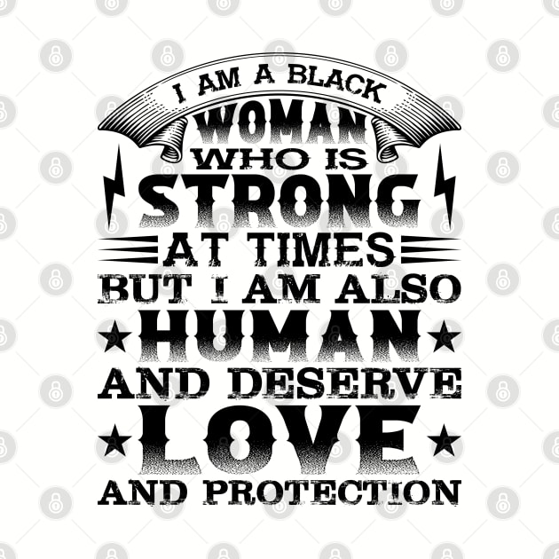 I am a black woman who is strong at times but i am also human and deserve love and protection, Black History Month by UrbanLifeApparel