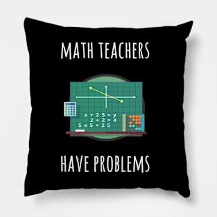 MATH TEACHERS HAVE PROBLEMS FUNNY TEACHER Pillow