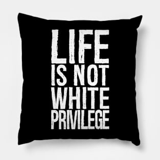 Life Is Not White Privilege Pillow