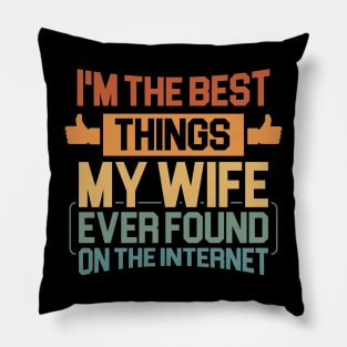 Husband gift - Im The Best Thing My Wife Ever Found On The Internet Funny Pillow