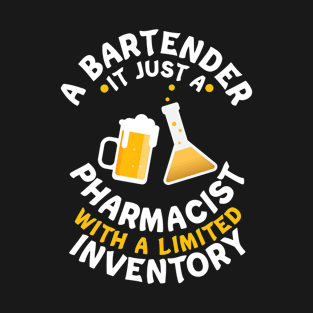 A Bartender It Just A Pharmacist With A Limited Inventory T-Shirt