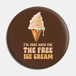 I'm just here for the free ice cream Pin