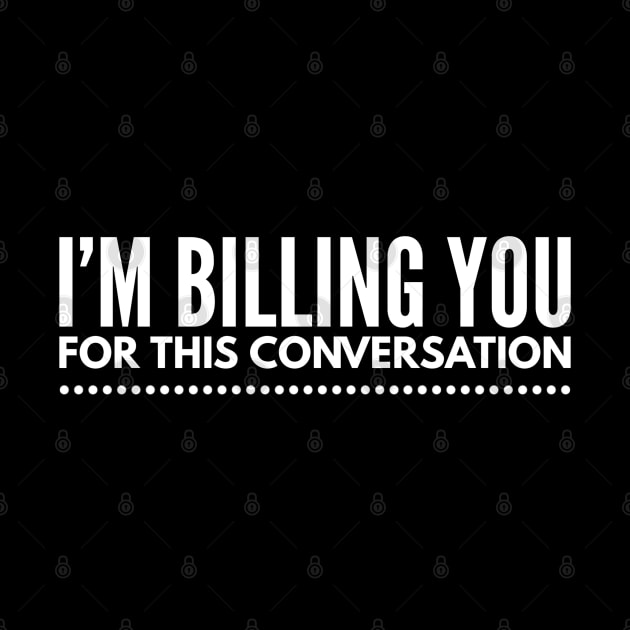 I'm Billing You For This Conversation - Lawyer by Textee Store