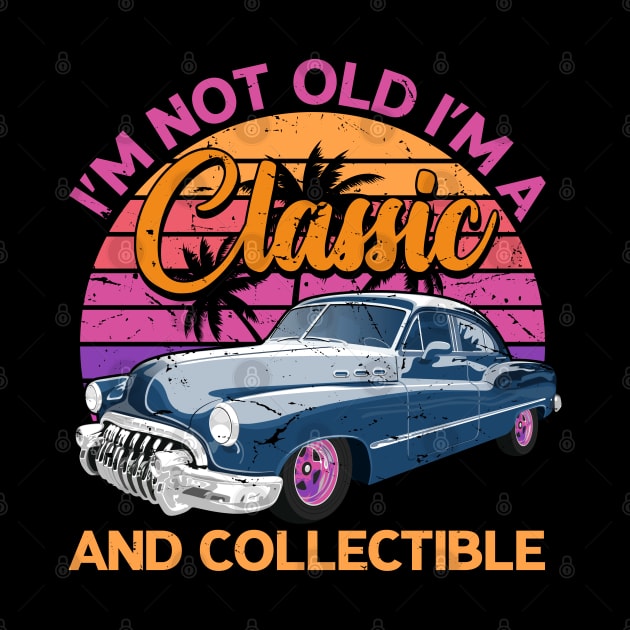 Classic Cars - I'M NOT OLD I'M A Classic AND COLLECTIBLE by Novelty Depot